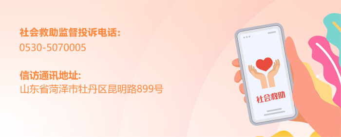 图片：牡丹区民政局社会救助投诉举报电话：0530-5070005；信访通讯地址：山东省菏泽市牡丹区昆明路899号。